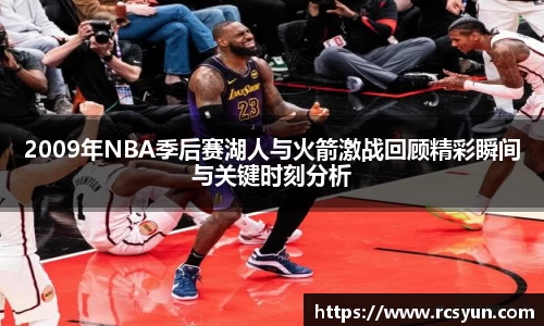 2009年NBA季后赛湖人与火箭激战回顾精彩瞬间与关键时刻分析