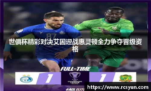 世俱杯精彩对决艾因迎战惠灵顿全力争夺晋级资格